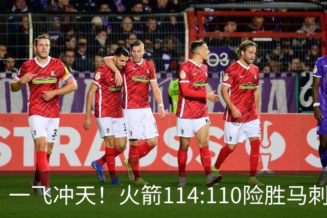 一飞冲天！火箭114:110险胜马刺，赛后球员评分：个个勇往直前！