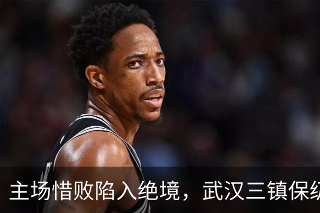 主场惜败陷入绝境，武汉三镇保级仅剩理论可能