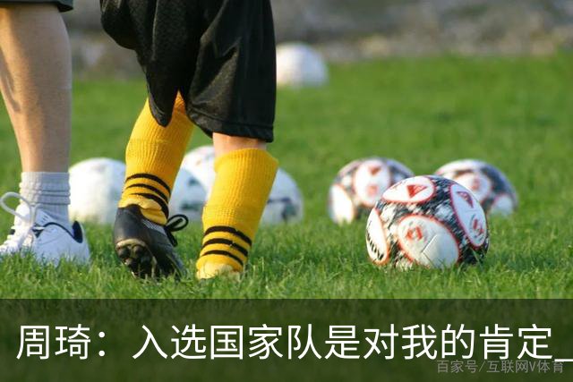 周琦：入选国家队是对我的肯定 期待化学反应