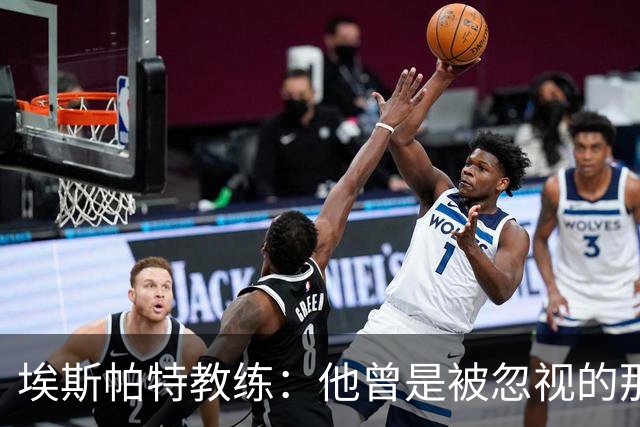 埃斯帕特教练：他曾是被忽视的那位，但他靠努力走到今天