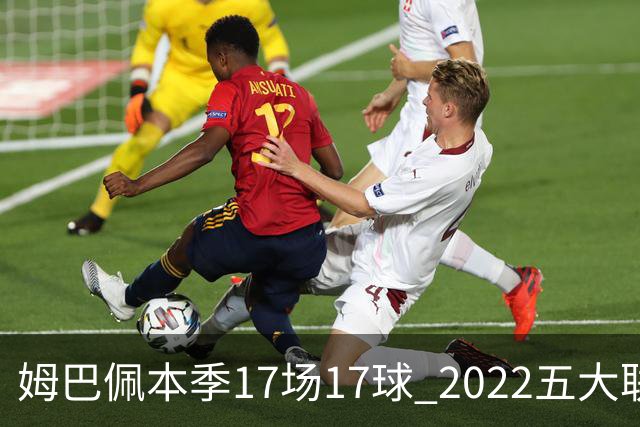 姆巴佩本季17场17球 2022五大联赛首位进球30+球员