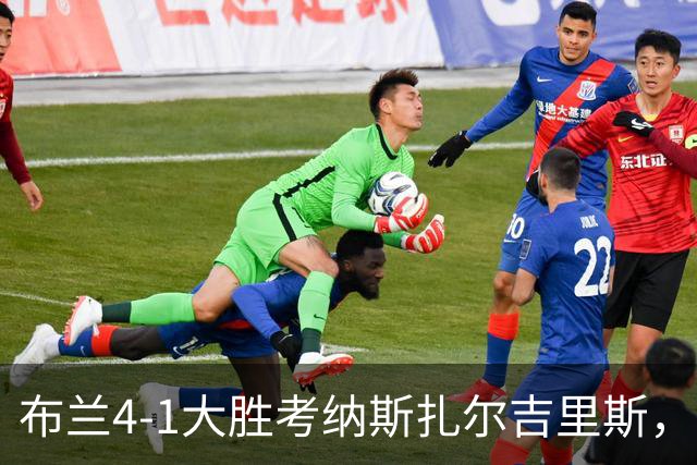 布兰4-1大胜考纳斯扎尔吉里斯，霍尔姆帽子戏法，尼克拉斯-卡斯特罗点射