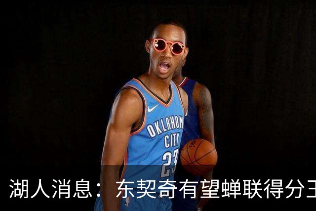湖人消息：东契奇有望蝉联得分王，2换1交易曝光，悍将离队倒计时