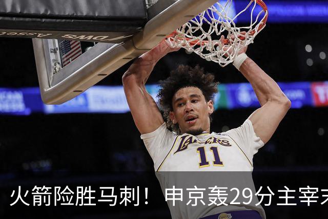 火箭险胜马刺！申京轰29分主宰末节，阿门死亡封盖