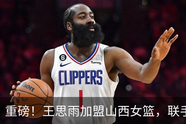 重磅！王思雨加盟山西女篮，联手李月汝坎贝奇，四川女篮遭拆解！