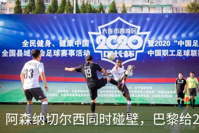 阿森纳切尔西同时碰壁，巴黎给20岁新星长约锁人