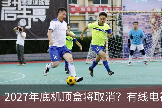 2027年底机顶盒将取消？有线电视每年的费用，还有要交的必要吗？