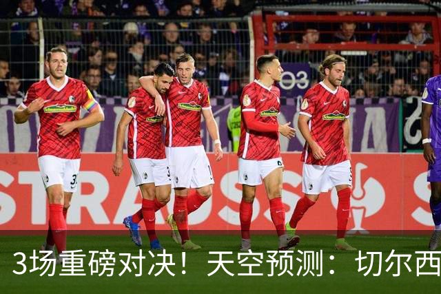 3场重磅对决！天空预测：切尔西0-1曼联 红军1-1枪手 曼城2-2海鸥